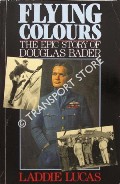 Flying Colours - The Epic Story of Douglas Bader by LUCAS, Laddie 